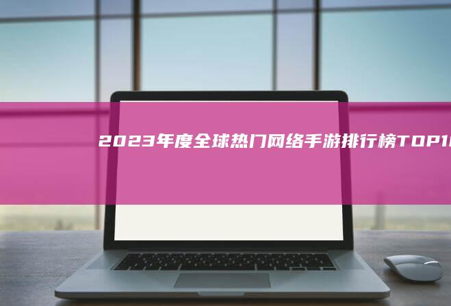 2023年度全球热门网络手游排行榜TOP10